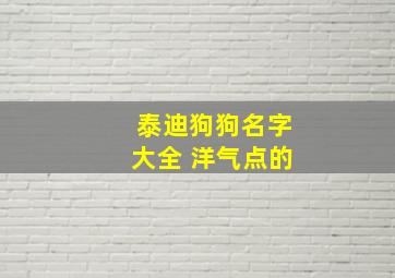 泰迪狗狗名字大全 洋气点的